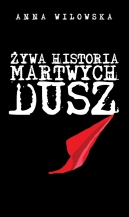 Żywa historia martwych dusz / Anna Wilowska