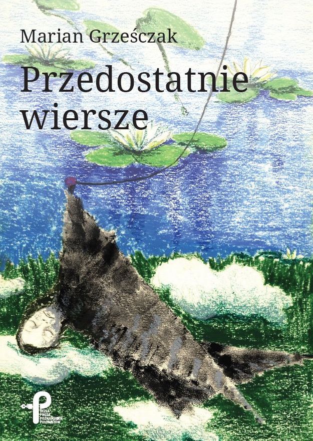 Przedostatnie wiersze Mariana Grześczaka - Krystyna Gawrońska-Grześczak - Poezja i proza poznańskich polonistów