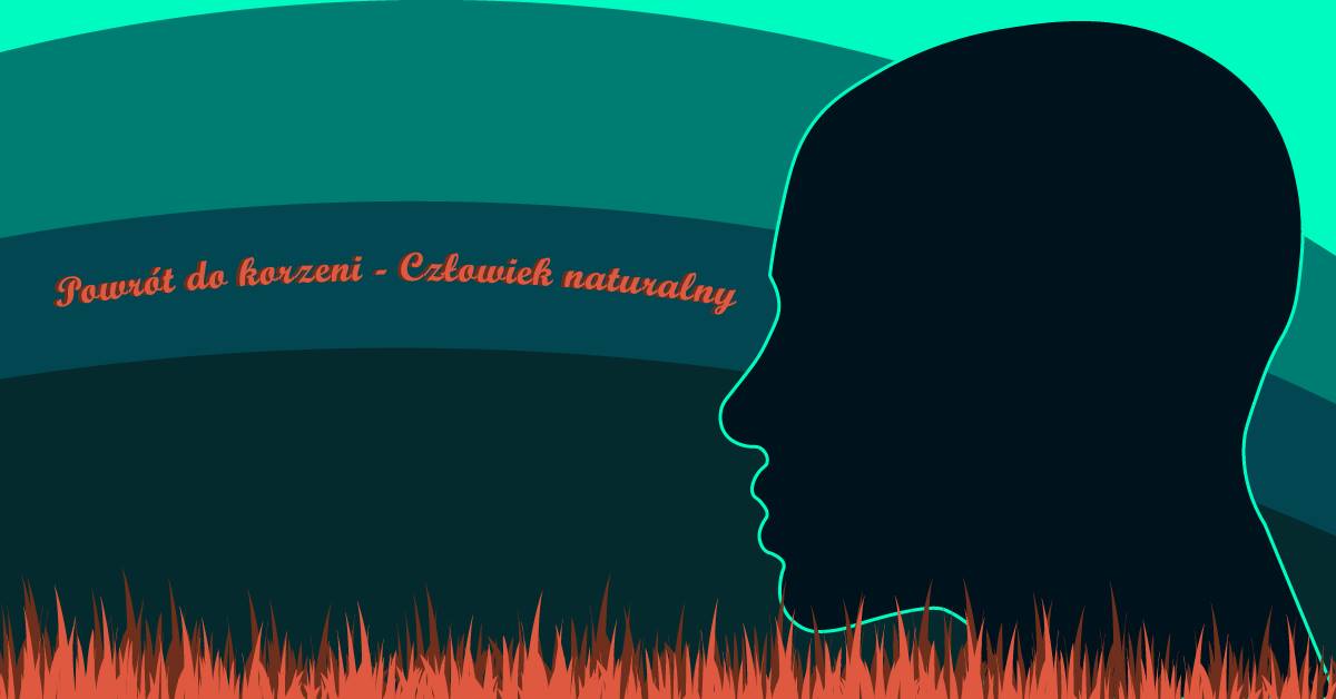 powrót do korzeni człowiek naturalny - FB: eSTeDe Centrum Kultury