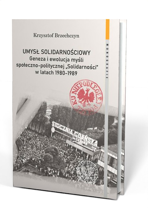 Umysł solidarnościowy - geneza i ewolucja myśli społeczno-politycznej w latach 1980-1989 - IPN